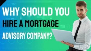 Why Should you hire a Mortgage Advisory Company thumbnail image illustrates the topic.
